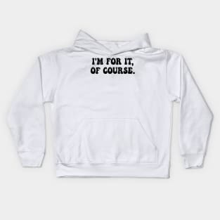 i'm for it, of course Kids Hoodie